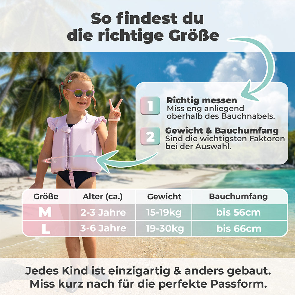 Größentabelle für Kinderschwimmweste 2-6 Jahre in den Größen M und L. Schritt 1: Richtig messen, miss eng anliegend oberhalb des Bauchnabels. Schritt 2 Gewicht & Bauchumfang, sind die wichtigsten Faktoren bei der Auswahl
Größe M: Alter 2-3 Jahre, Gewicht 15-19 Kg und Bauchumfang bis 56cm. Größe L: Alter 3-6 Jahre, Gewicht 19-30 kg und Bauchumfang bis 66cm. Jedes Kind ist einzigartig & anders gebaut. Miss kurz nach für die perfekte Passform